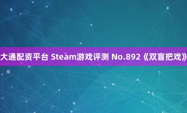 大通配资平台 Steam游戏评测 No.892《双盲把戏》